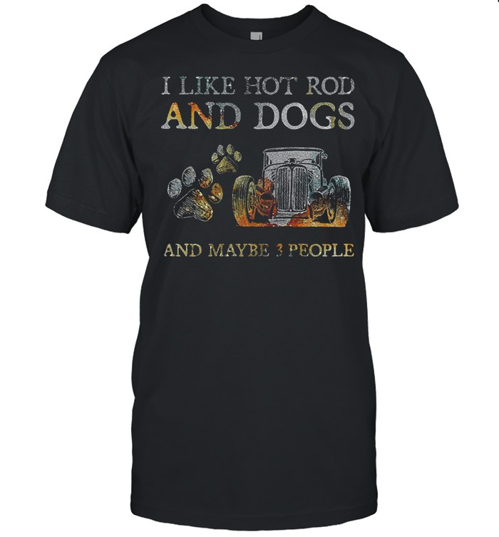 I like hot rod and dogs and maybe 3 people shirt