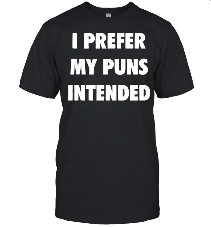 I prefer my puns intended shirt