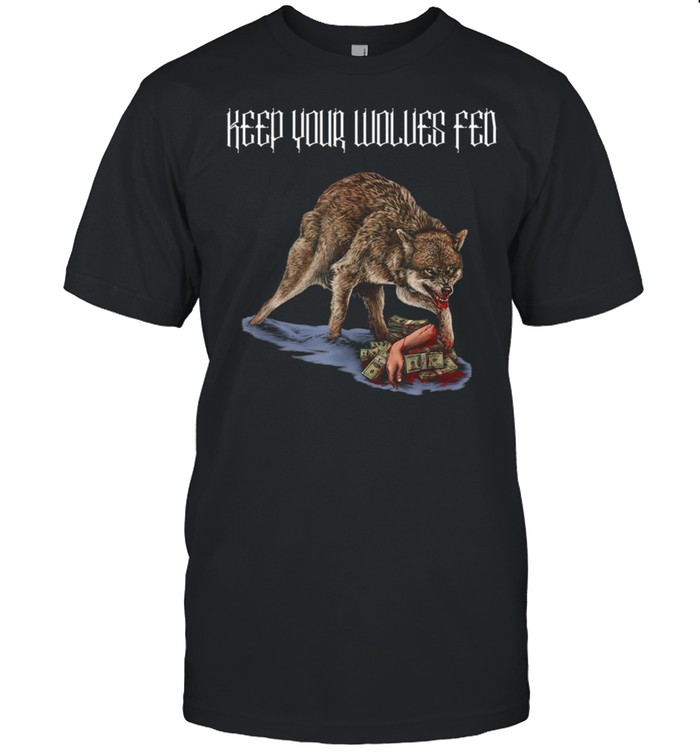 Keep Your Wolves Fed Money Greed Envy Jealousy Grey Wolf shirt