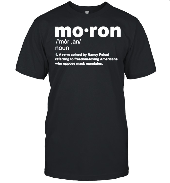 Moron a rerm coined by Nancy Pelosi referring to freedom shirt