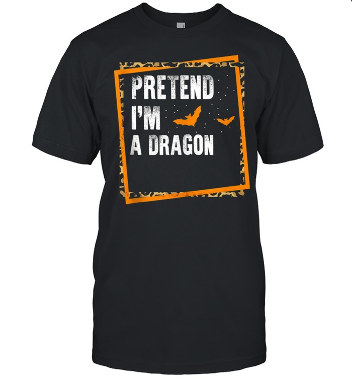 Pretend I'm A Dragon Easy Lazy Halloween Costume Party shirt