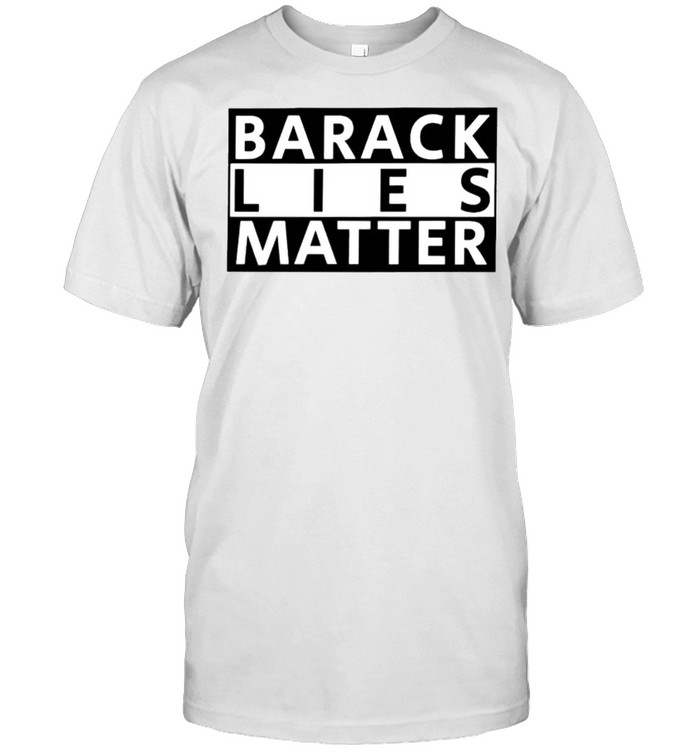 Barack lies matter shirt