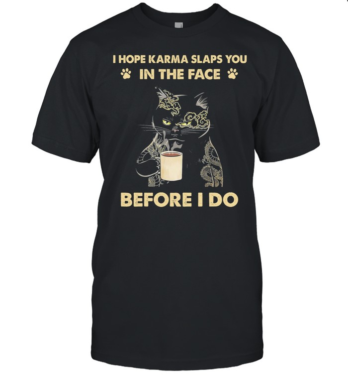 Black Cat I Hope Karma Slaps You In The Face Before I Do shirt