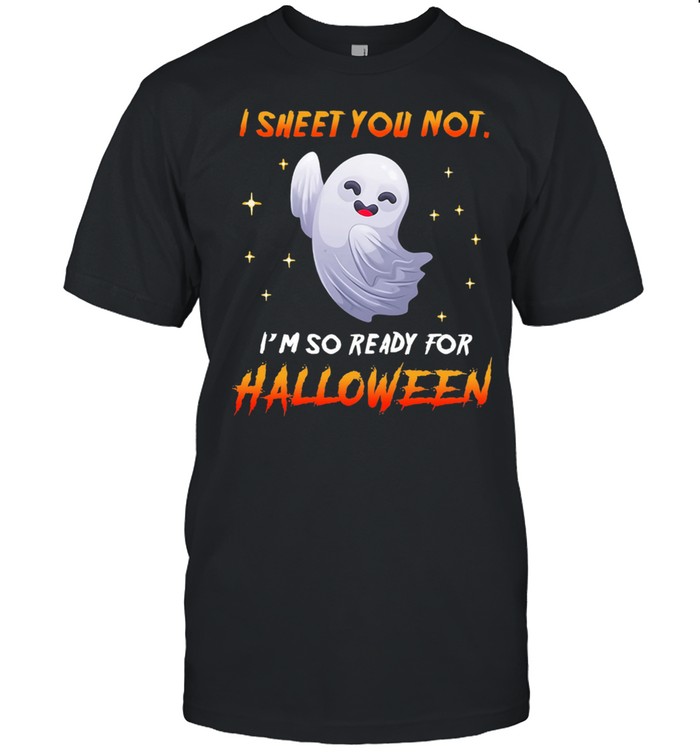 Boo I Sheet You Not Im So Ready For Halloween shirt