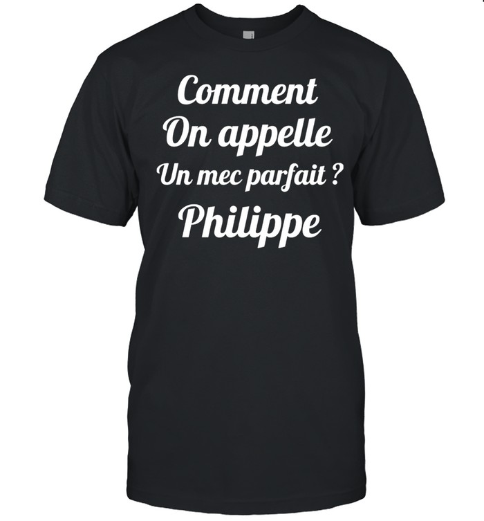 Comment On Appelle Un Mec Parfait Philippe shirt