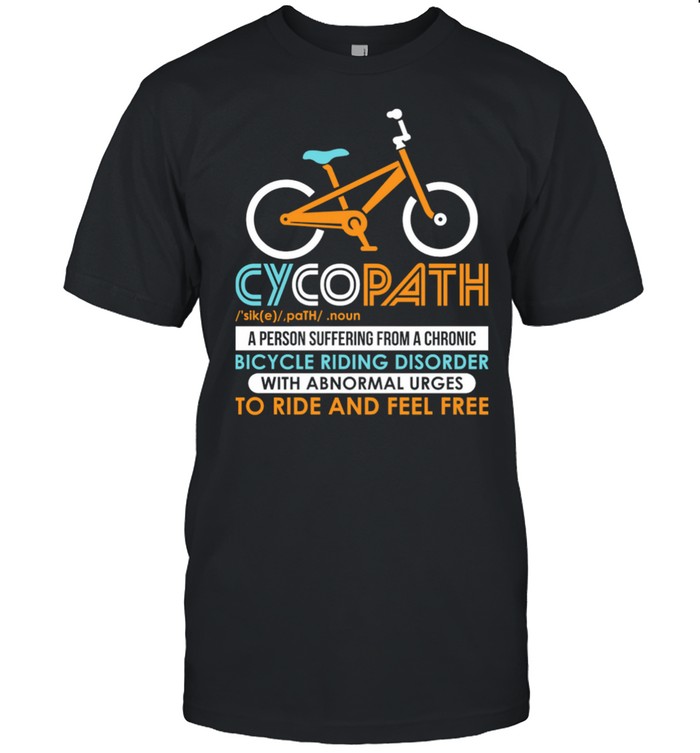 Cycopath A Person Suffering From A Chronic Bicycle Riding Disorder shirt