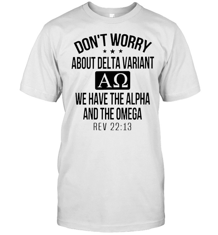 Don’t worry about delta variant we have the alpha and the omega shirt