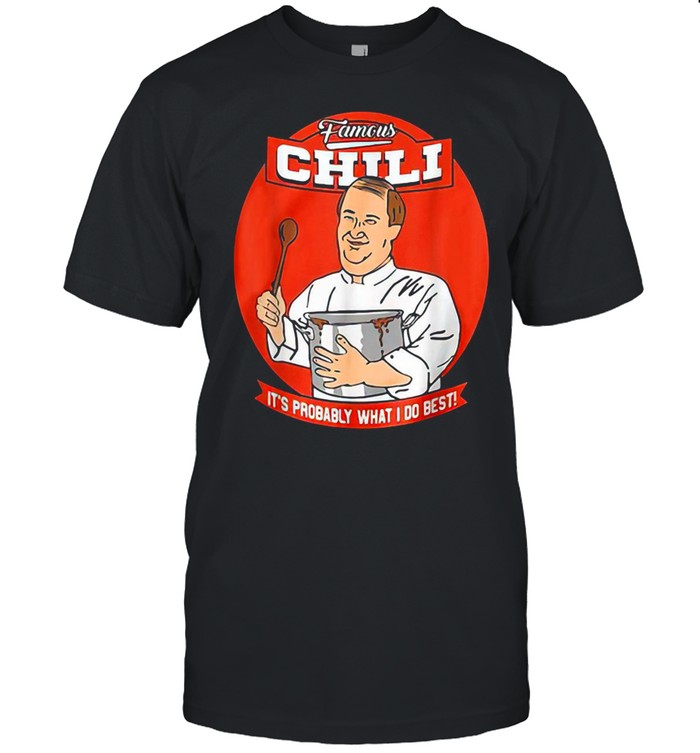 Famous Chili It’s Probably What I Do Best T-shirt