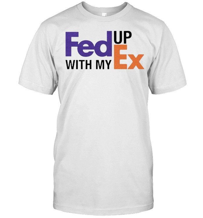 Fed up with my Ex shirt