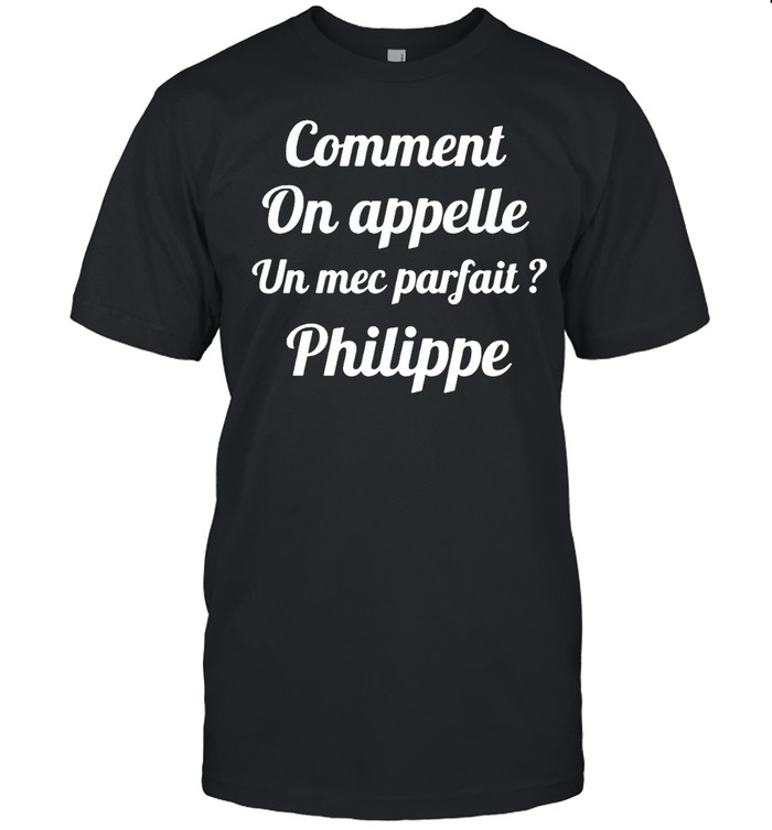Good Comment On Appelle Un Mec Parfait Philippe T-shirt