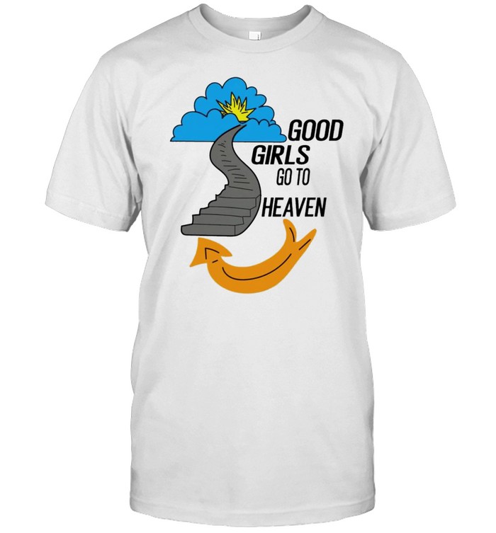 Good girls go to heaven shirt