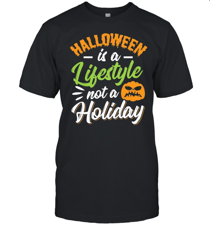 Halloween Is A Lifestyle Not A Holiday shirt