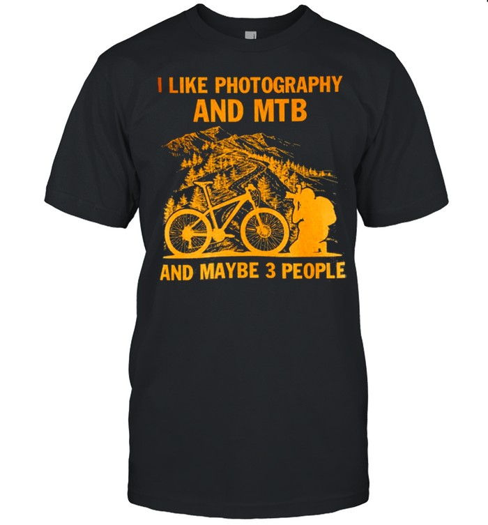 I Like Photography And Mtb And Maybe 3 People shirt