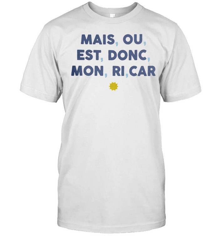 Mais ou est donc mouri car shirt