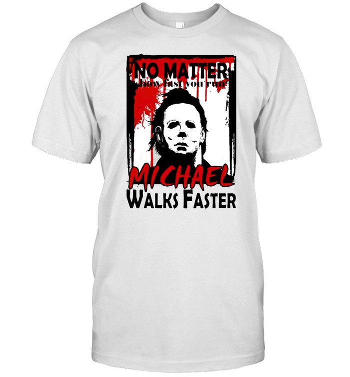 No matter how fast you run Michael walks faster shirt