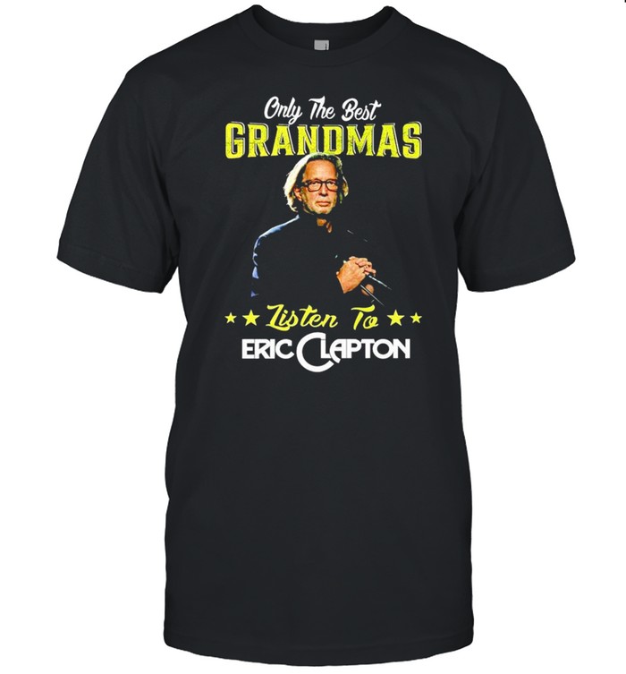 Only the best grandmas listen to Eric Clapton shirt