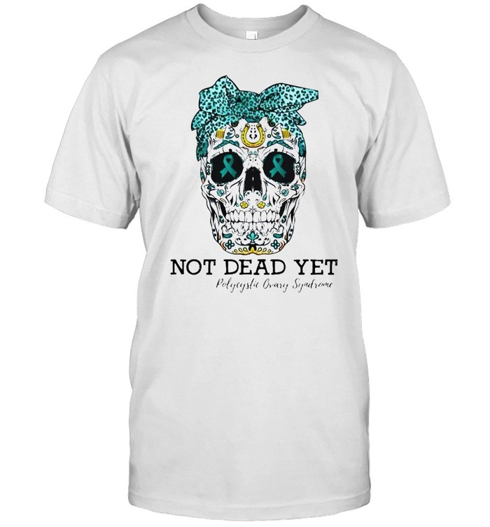 Skull Polycystic ovary syndrome not dead yet shirt