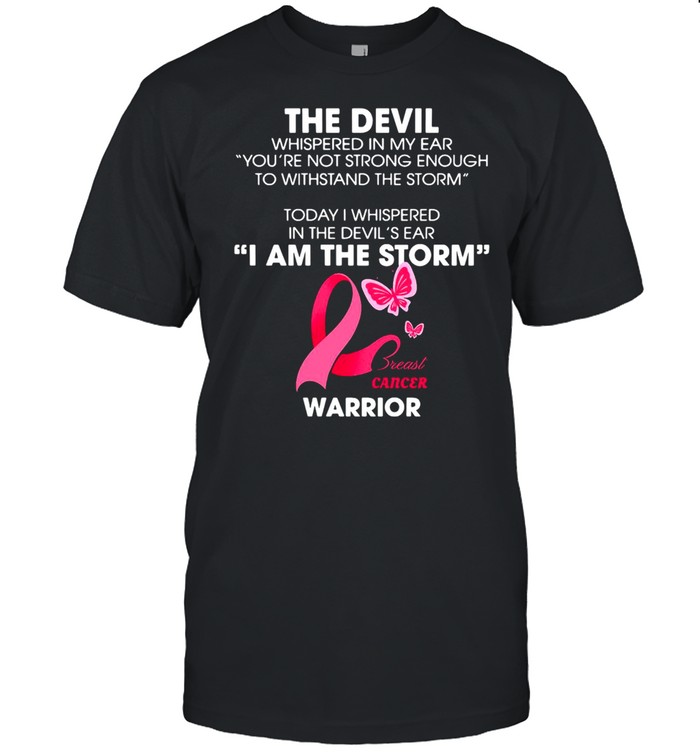 The Devil Whispered In My Ear I Am The Storm Breast Cancer Warrior T-shirt