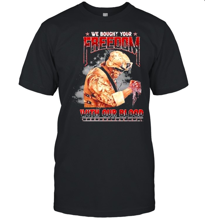 We bought your freedom with our blood veteran shirt