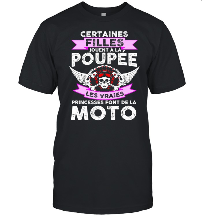 Certaines Filles Jouent A La Poupee Les Vraies Princesses Font De La Moto shirt