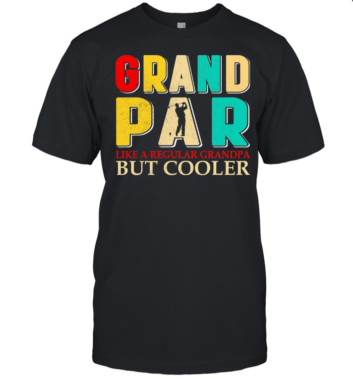 Grandpar Golf Like A Regular Grandpa But Cooler shirt