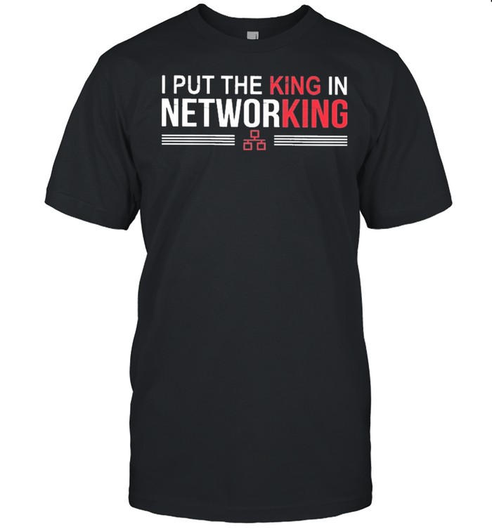 I put the king in networking shirt