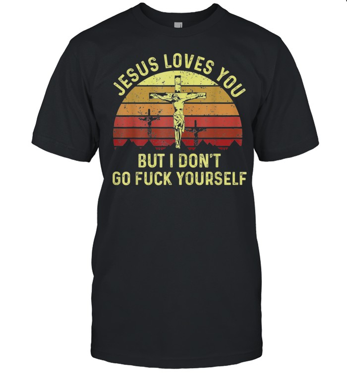 Jesus Love You But I Don’t Go Yourself Christian shirt