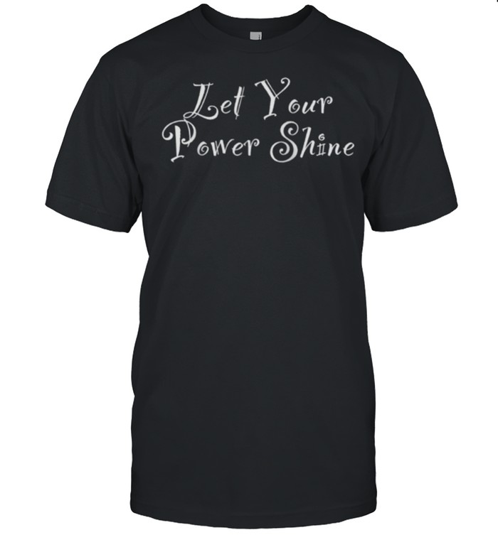 Let Your Power Shine shirt