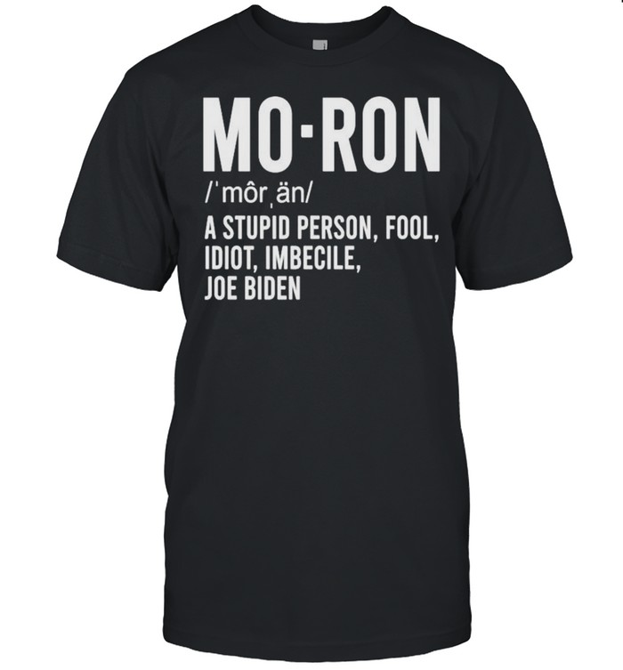 Moron a stupid person fool idiot imbecile Joe Biden shirt