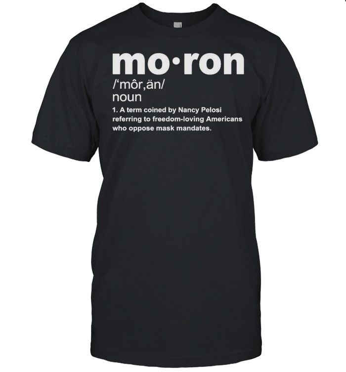 Moron a term coined by Nancy Pelosi shirt