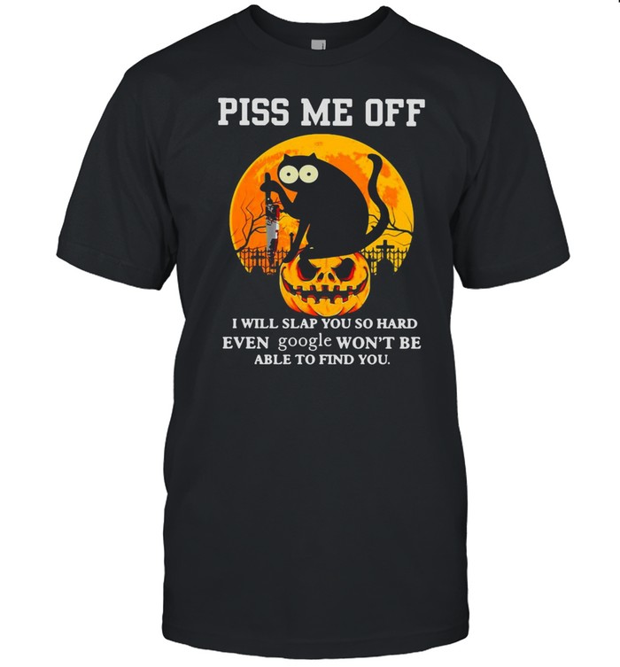 Piss Me Off I Will Slap You So Hard Even Google Won’t Be Able To Find You Halloween T-shirt