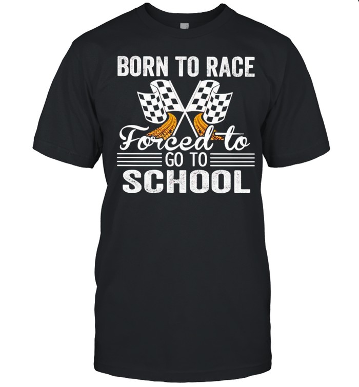 Racing born to race forced to go to school shirt