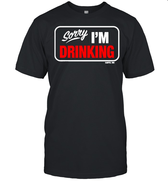 Sorry Im drinking shirt