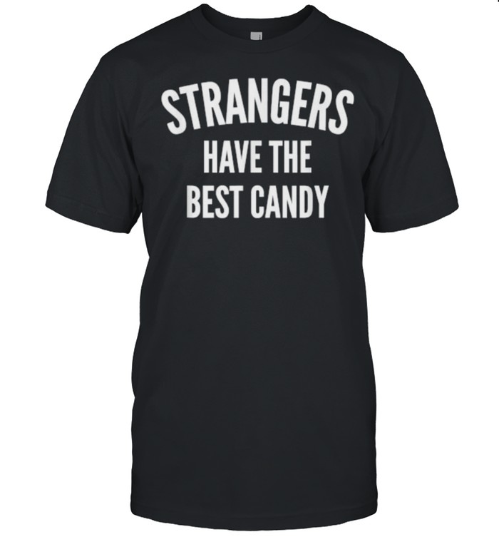 strangers Have The Best Candy T-Shirt