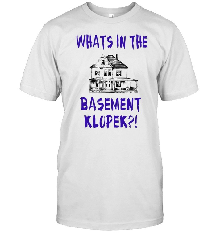 What’s in the basement klopek shirt