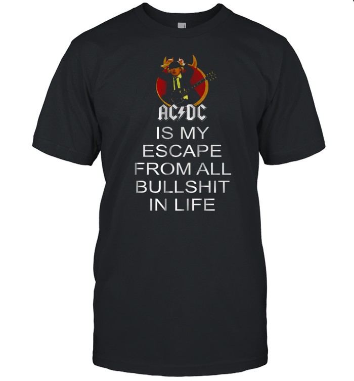 Acdc is my escape from all bullshit in life shirt