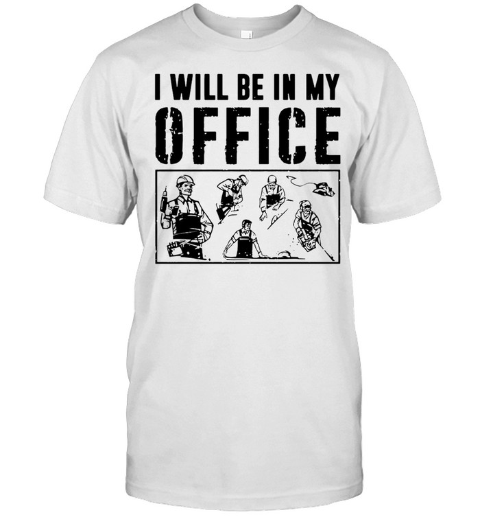 Carpenter I Will Be In My Office T-shirt