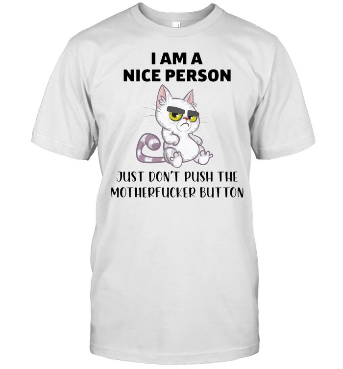 cat I am a nice person just dont push the motherfucker button shirt