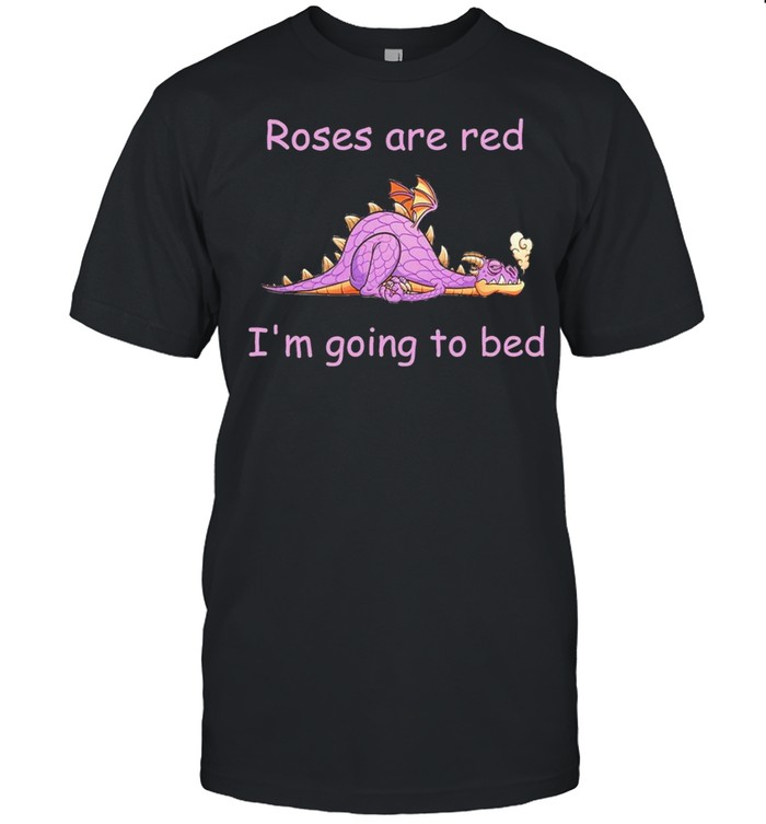 dragon roses are red im going to bed shirt