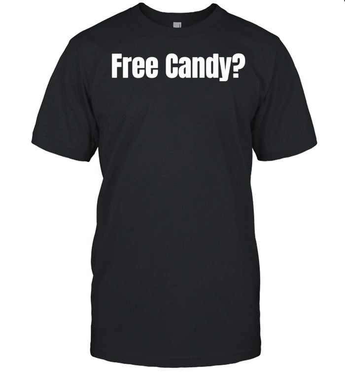 Free Candy Free candy Meme Free Candy shirt