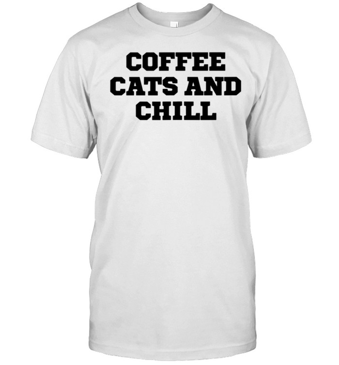 Humor Coffee Cats And Chill shirt