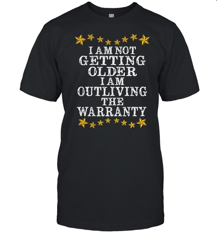 I Am Not Getting Older Outliving The Warranty T-shirt