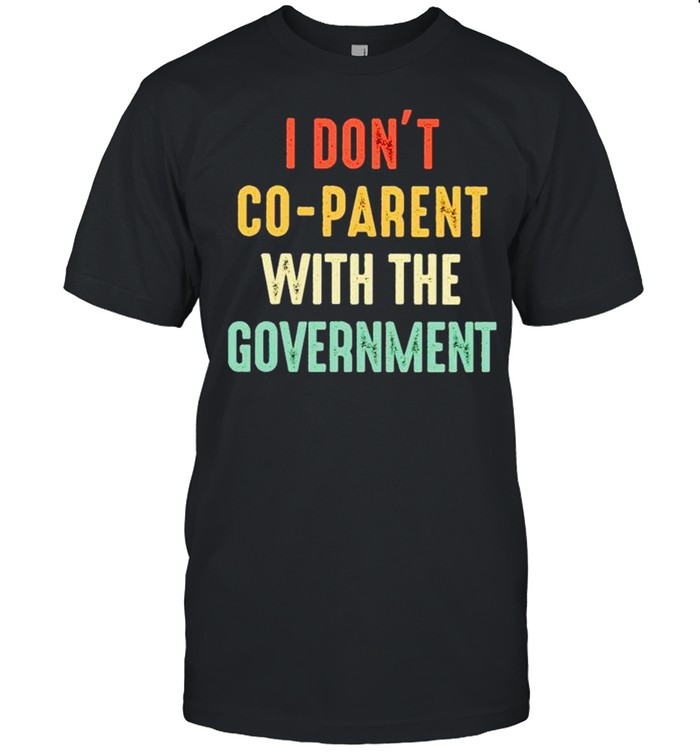 I don’t co-parent with the government shirt