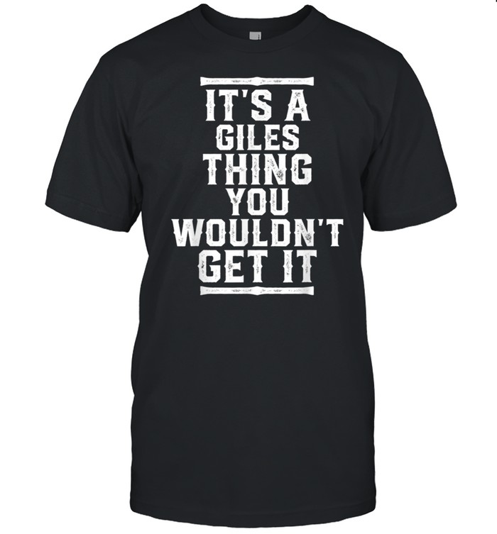 It's A Giles Thing You Wouldn't Get It shirt