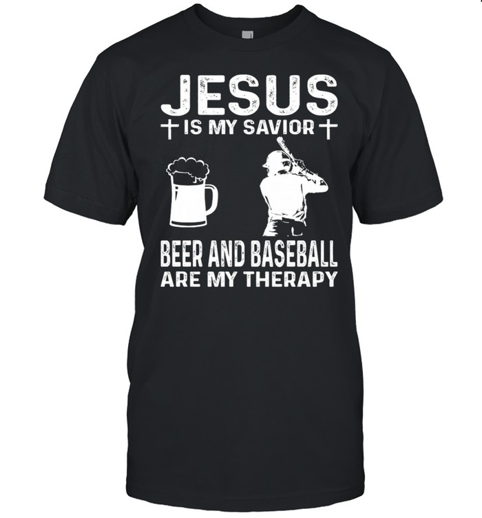 Jesus Is My Savior Beer And Baseball Are My Therapy shirt