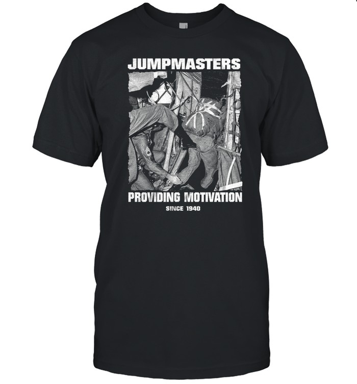 Jumpmasters providing motivation sicne 1940 shirt