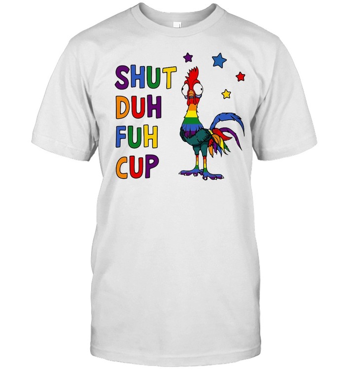 LGBT Chicken Shut Duh Fuh Cup T-shirt