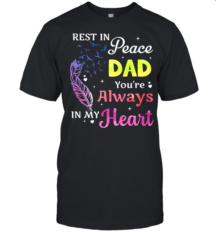 Rest in peace dad you’re always in my heart shirt