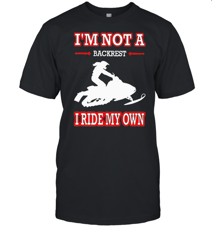 Snowmobile Im not a Backest I ride my Own shirt