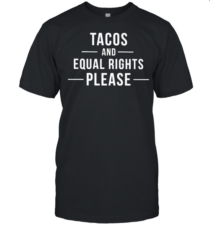 Tacos and equal rights please shirt